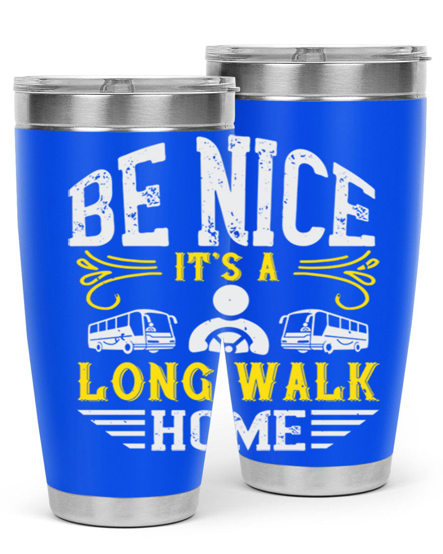 A stylish 20oz and 30oz stainless steel tumbler with the phrase 'Be Nice It's a Long Walk Home' printed on it, featuring a drink-thru lid.