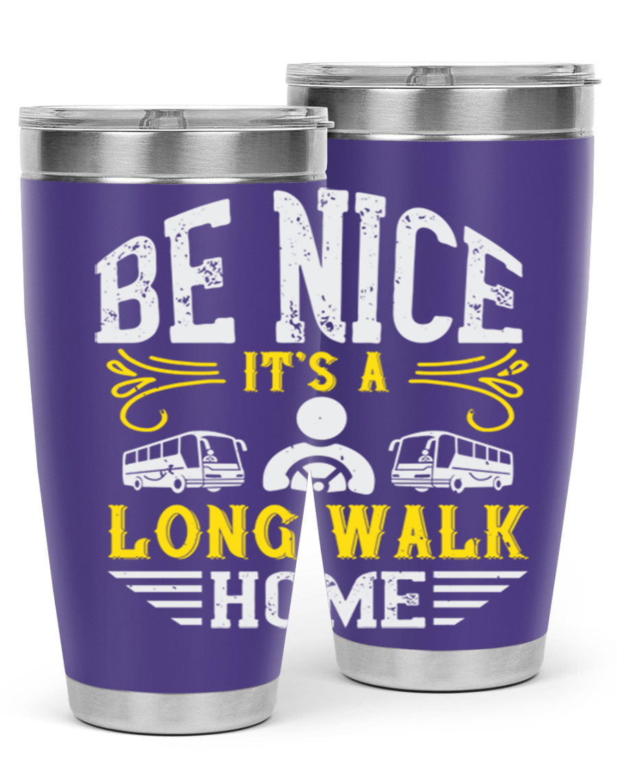 A stylish 20oz and 30oz stainless steel tumbler with the phrase 'Be Nice It's a Long Walk Home' printed on it, featuring a drink-thru lid.
