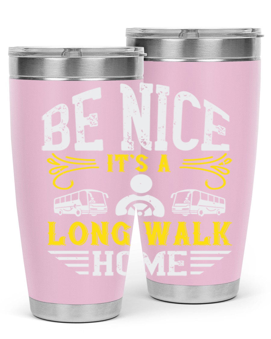 A stylish 20oz and 30oz stainless steel tumbler with the phrase 'Be Nice It's a Long Walk Home' printed on it, featuring a drink-thru lid.
