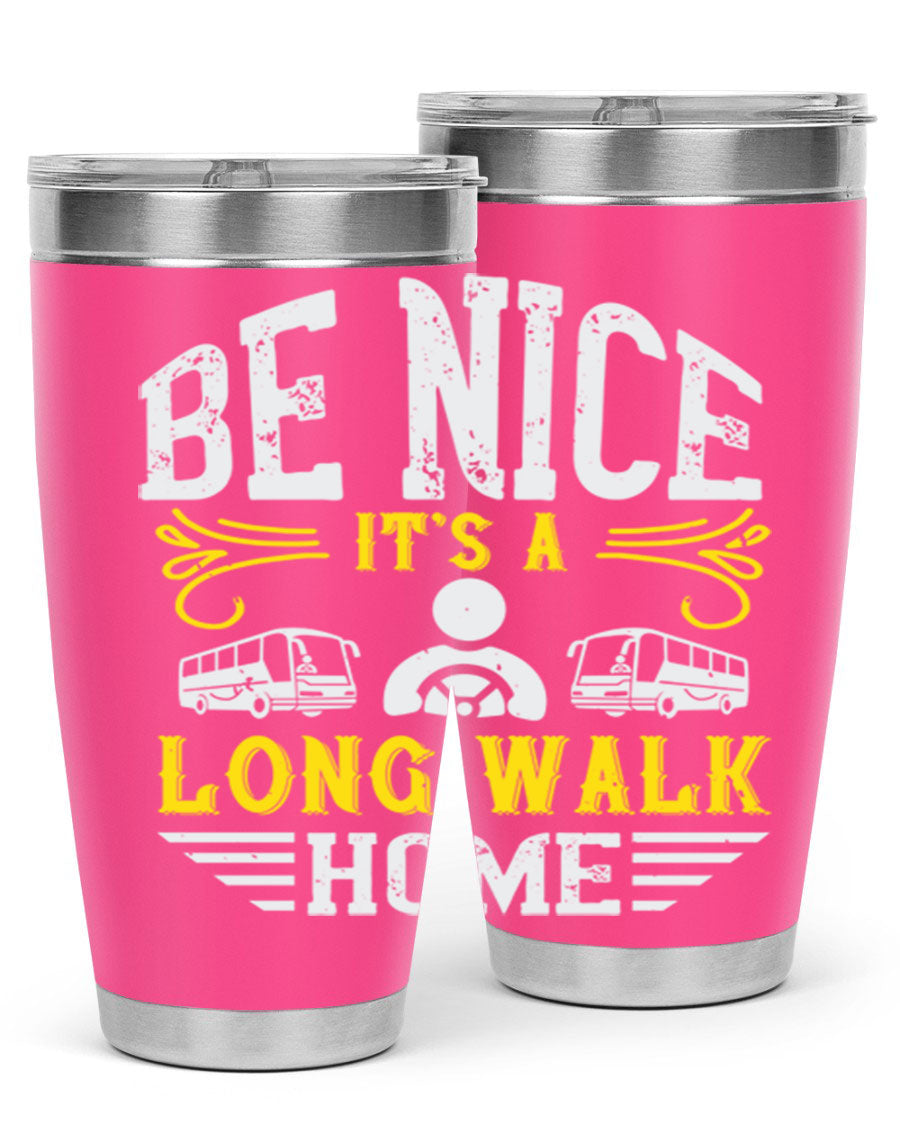 A stylish 20oz and 30oz stainless steel tumbler with the phrase 'Be Nice It's a Long Walk Home' printed on it, featuring a drink-thru lid.