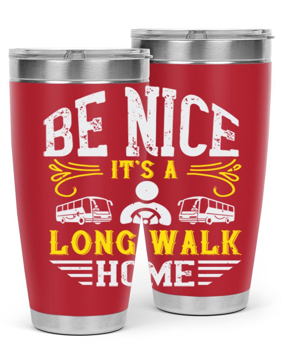 A stylish 20oz and 30oz stainless steel tumbler with the phrase 'Be Nice It's a Long Walk Home' printed on it, featuring a drink-thru lid.