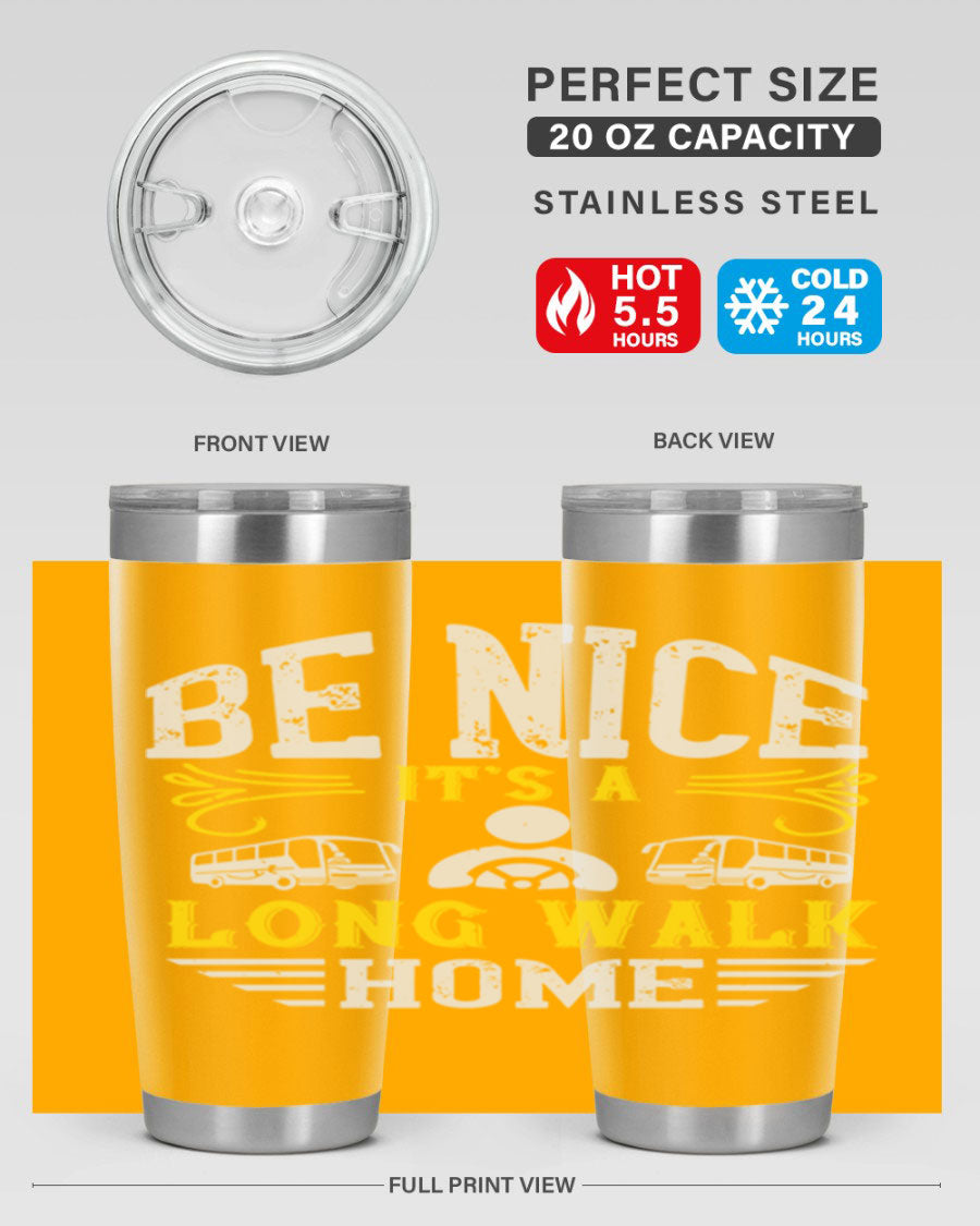 A stylish 20oz and 30oz stainless steel tumbler with the phrase 'Be Nice It's a Long Walk Home' printed on it, featuring a drink-thru lid.