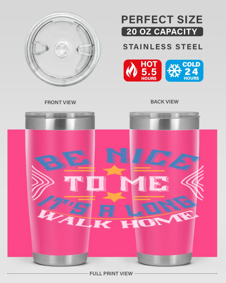 A stylish 'Be Nice to Me It's a Long Walk Home' tumbler in stainless steel, featuring a vibrant print and a press-in drink-thru lid.