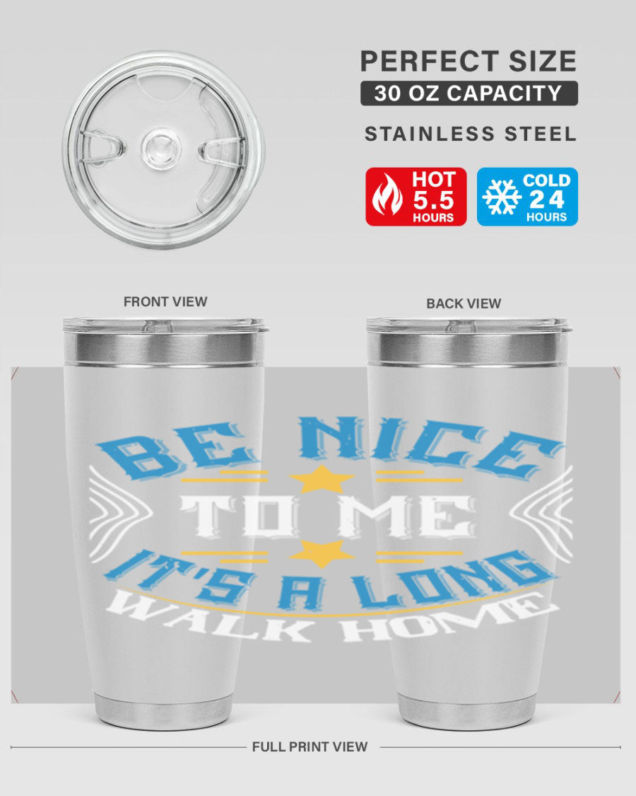 A stylish 'Be Nice to Me It's a Long Walk Home' tumbler in stainless steel, featuring a vibrant print and a press-in drink-thru lid.