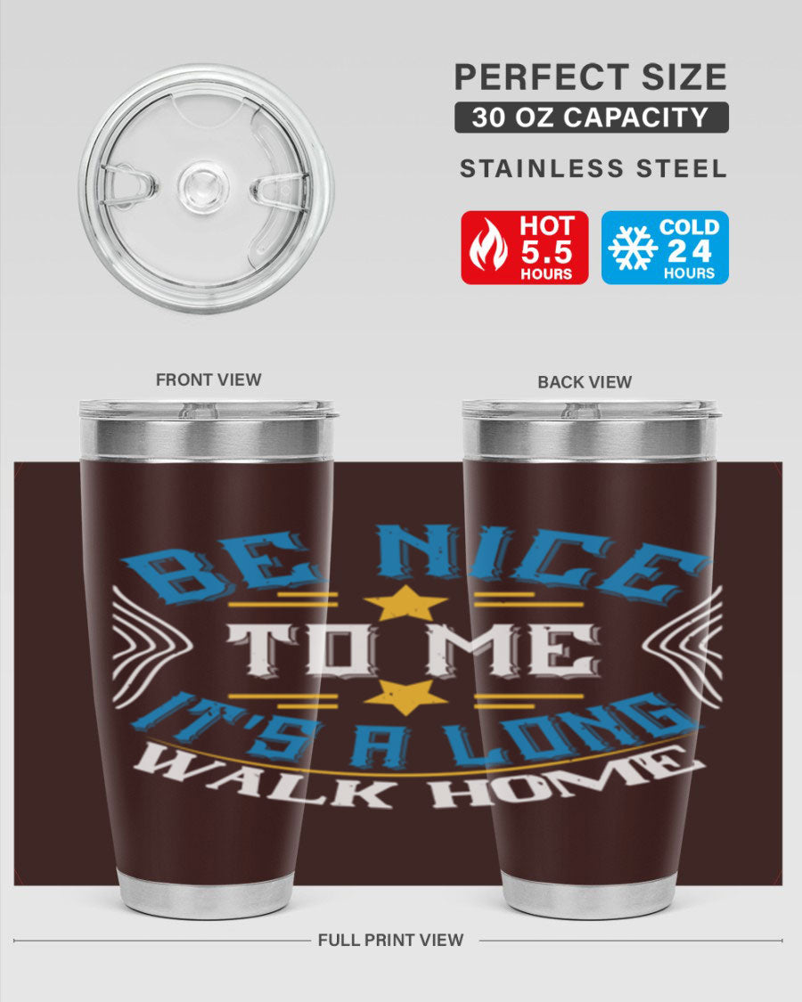 A stylish 'Be Nice to Me It's a Long Walk Home' tumbler in stainless steel, featuring a vibrant print and a press-in drink-thru lid.