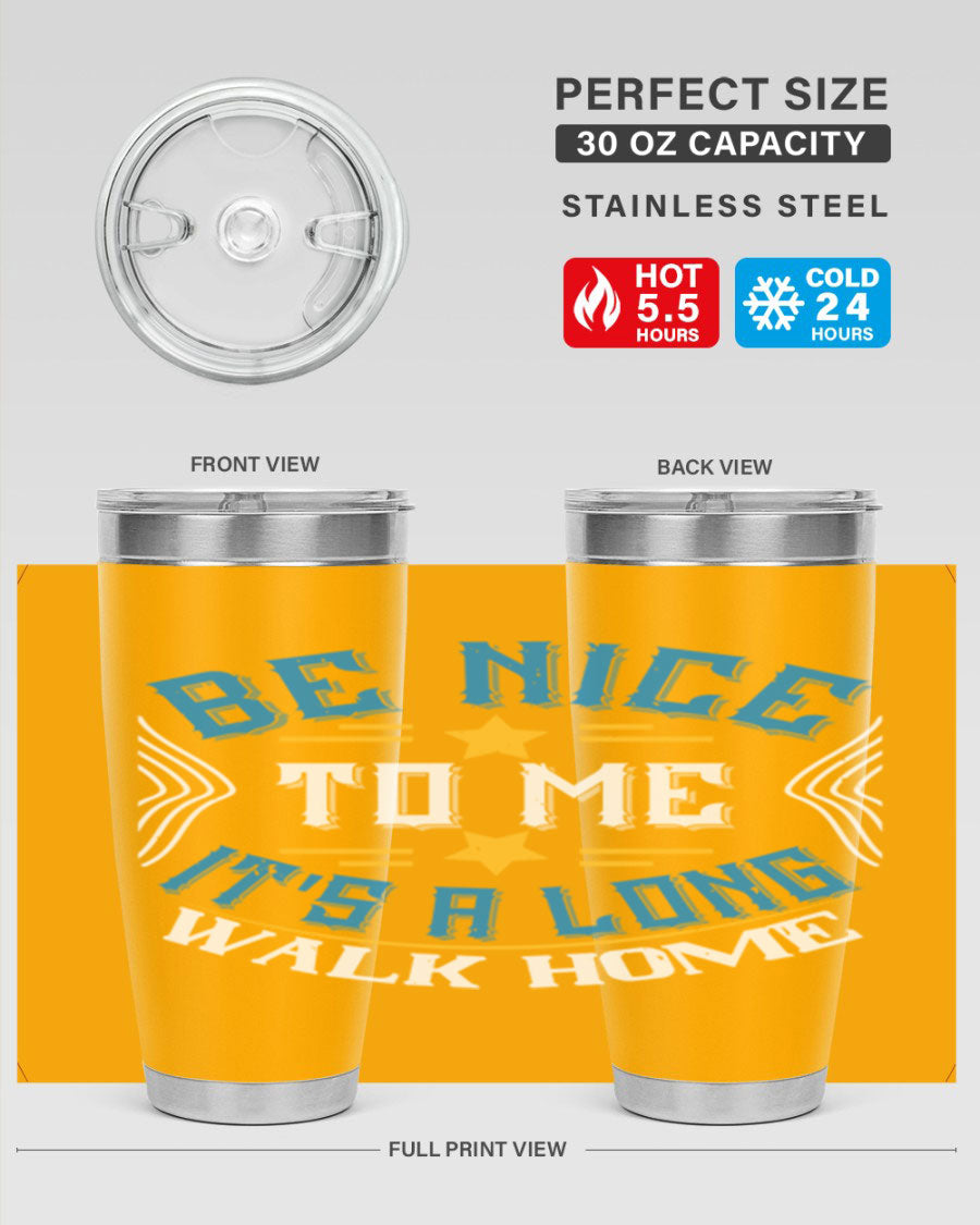 A stylish 'Be Nice to Me It's a Long Walk Home' tumbler in stainless steel, featuring a vibrant print and a press-in drink-thru lid.