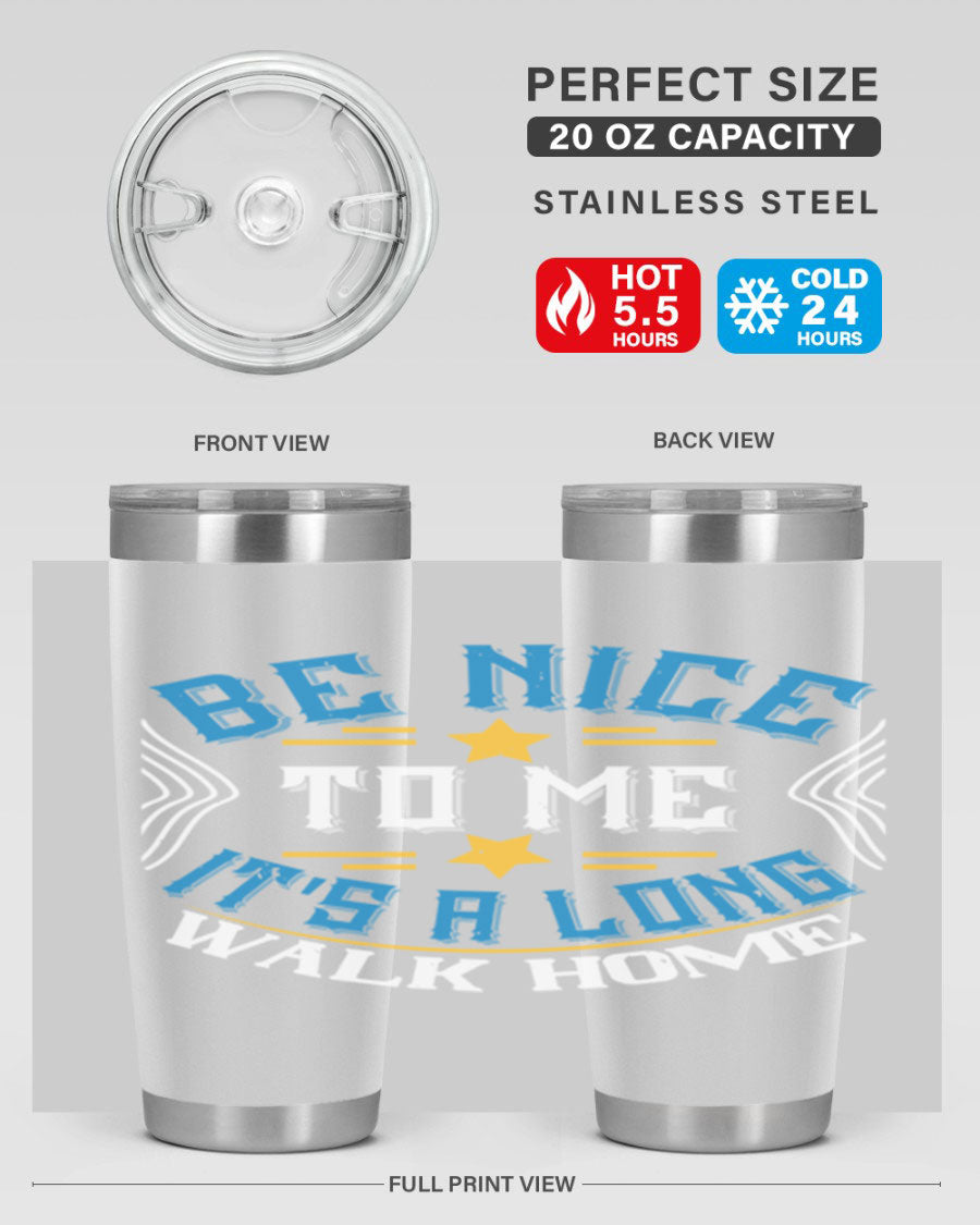 A stylish 'Be Nice to Me It's a Long Walk Home' tumbler in stainless steel, featuring a vibrant print and a press-in drink-thru lid.