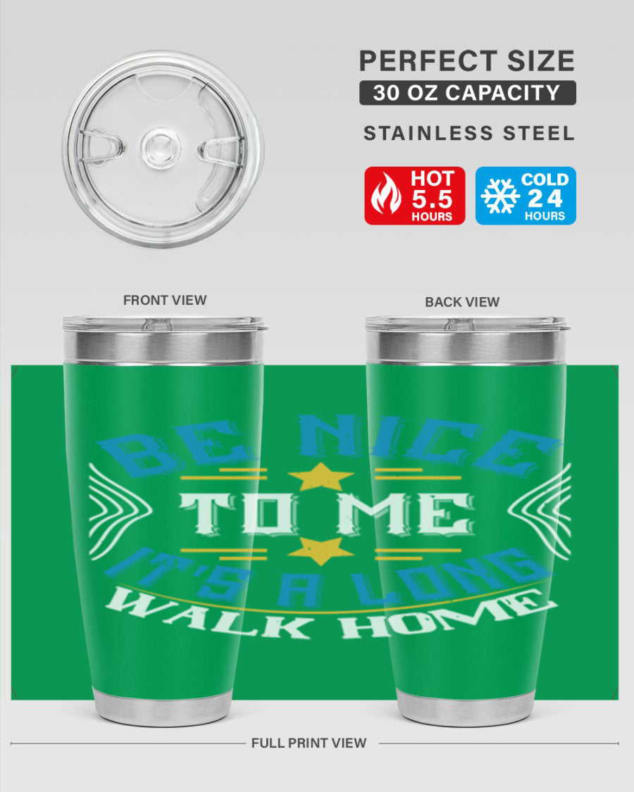 A stylish 'Be Nice to Me It's a Long Walk Home' tumbler in stainless steel, featuring a vibrant print and a press-in drink-thru lid.