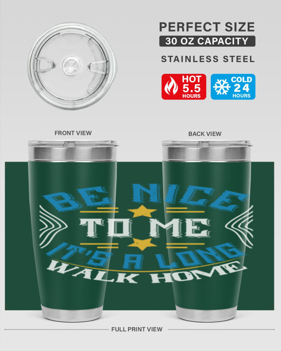 A stylish 'Be Nice to Me It's a Long Walk Home' tumbler in stainless steel, featuring a vibrant print and a press-in drink-thru lid.