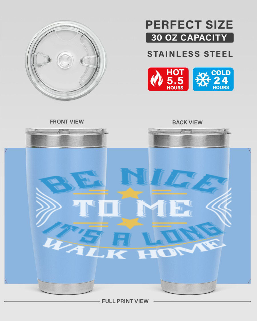 A stylish 'Be Nice to Me It's a Long Walk Home' tumbler in stainless steel, featuring a vibrant print and a press-in drink-thru lid.