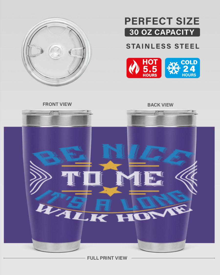 A stylish 'Be Nice to Me It's a Long Walk Home' tumbler in stainless steel, featuring a vibrant print and a press-in drink-thru lid.