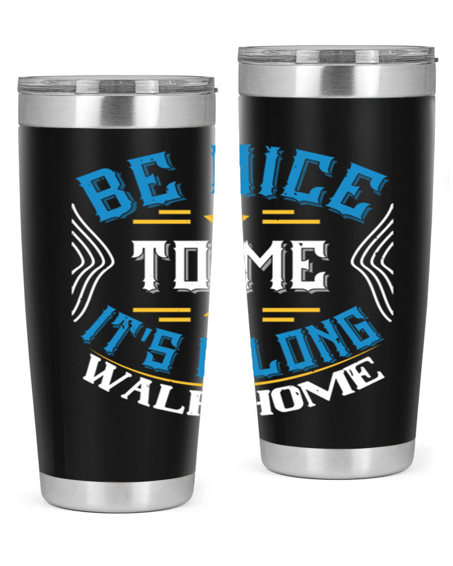 A stylish 'Be Nice to Me It's a Long Walk Home' tumbler in stainless steel, featuring a vibrant print and a press-in drink-thru lid.
