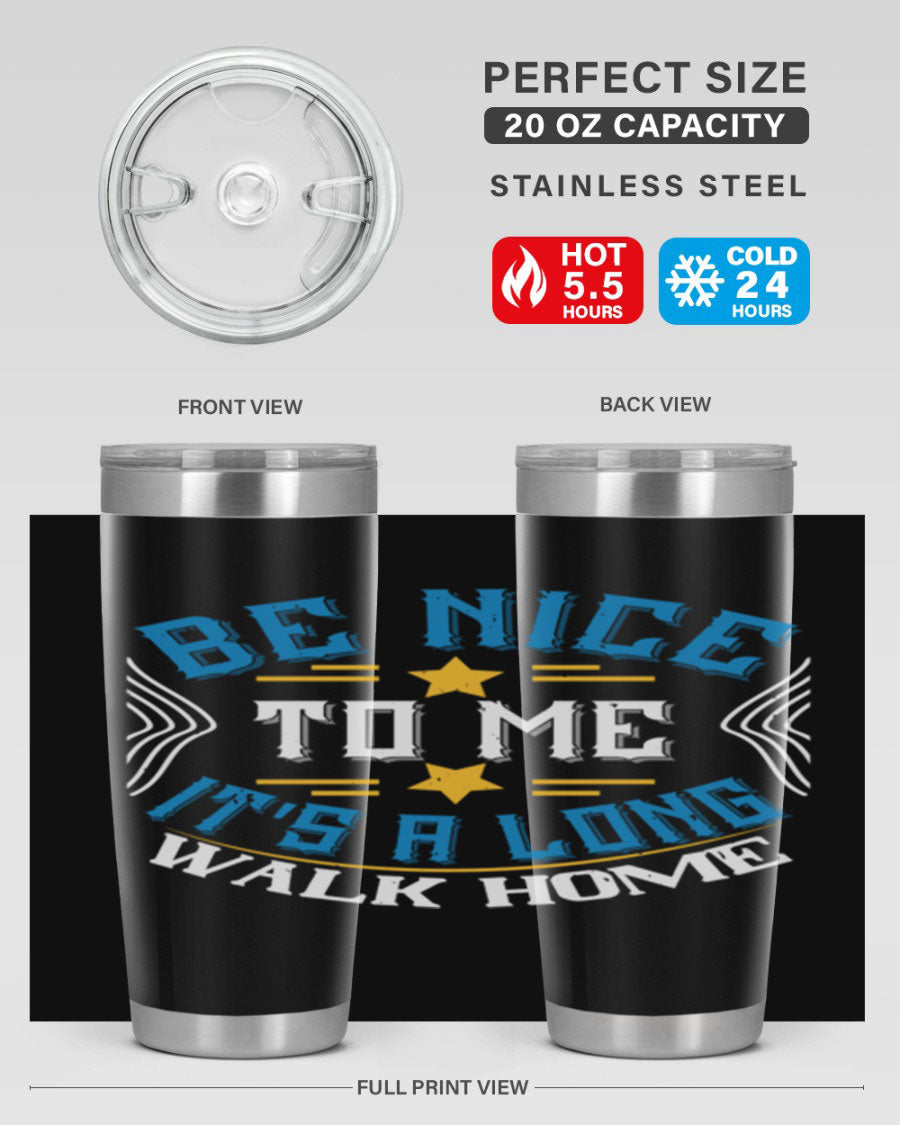 A stylish 'Be Nice to Me It's a Long Walk Home' tumbler in stainless steel, featuring a vibrant print and a press-in drink-thru lid.