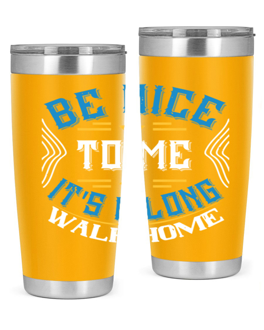 A stylish 'Be Nice to Me It's a Long Walk Home' tumbler in stainless steel, featuring a vibrant print and a press-in drink-thru lid.
