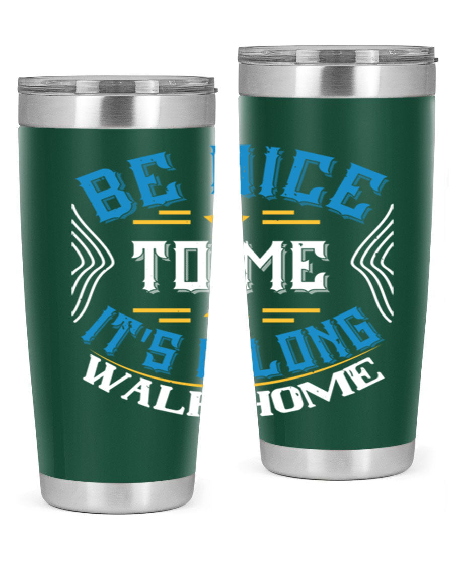 A stylish 'Be Nice to Me It's a Long Walk Home' tumbler in stainless steel, featuring a vibrant print and a press-in drink-thru lid.