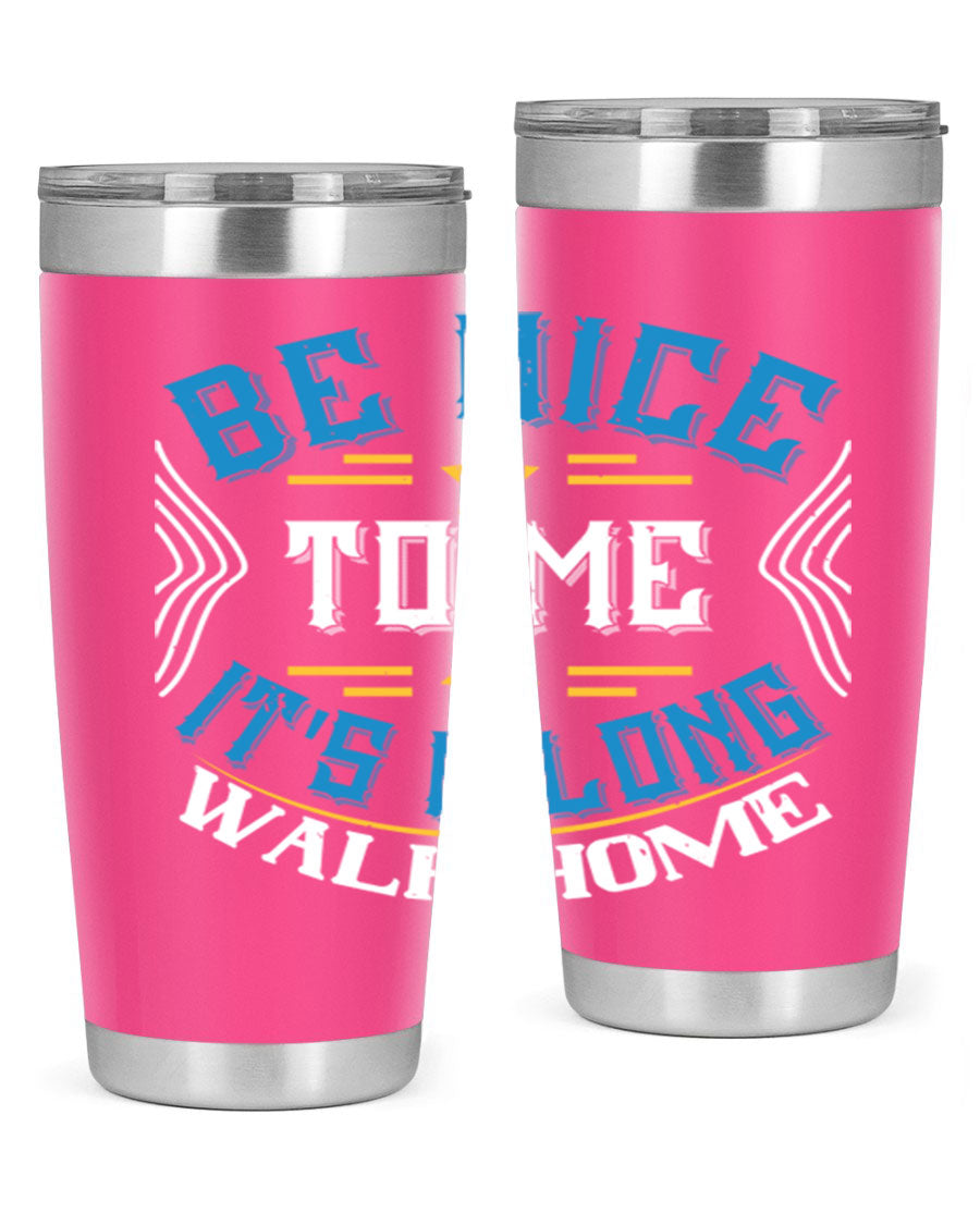A stylish 'Be Nice to Me It's a Long Walk Home' tumbler in stainless steel, featuring a vibrant print and a press-in drink-thru lid.