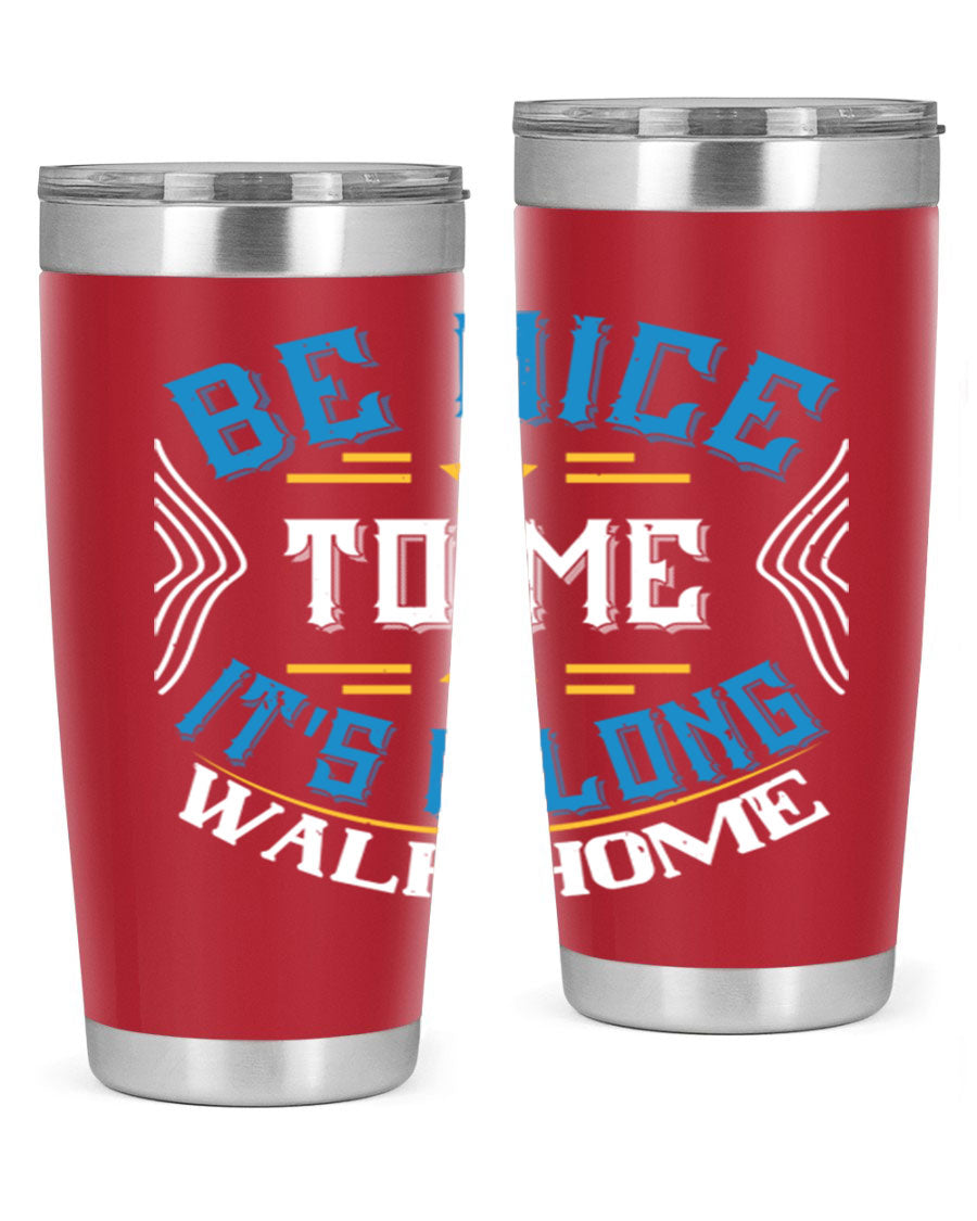 A stylish 'Be Nice to Me It's a Long Walk Home' tumbler in stainless steel, featuring a vibrant print and a press-in drink-thru lid.