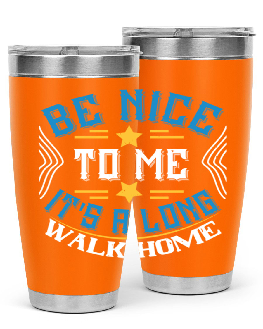 A stylish 'Be Nice to Me It's a Long Walk Home' tumbler in stainless steel, featuring a vibrant print and a press-in drink-thru lid.