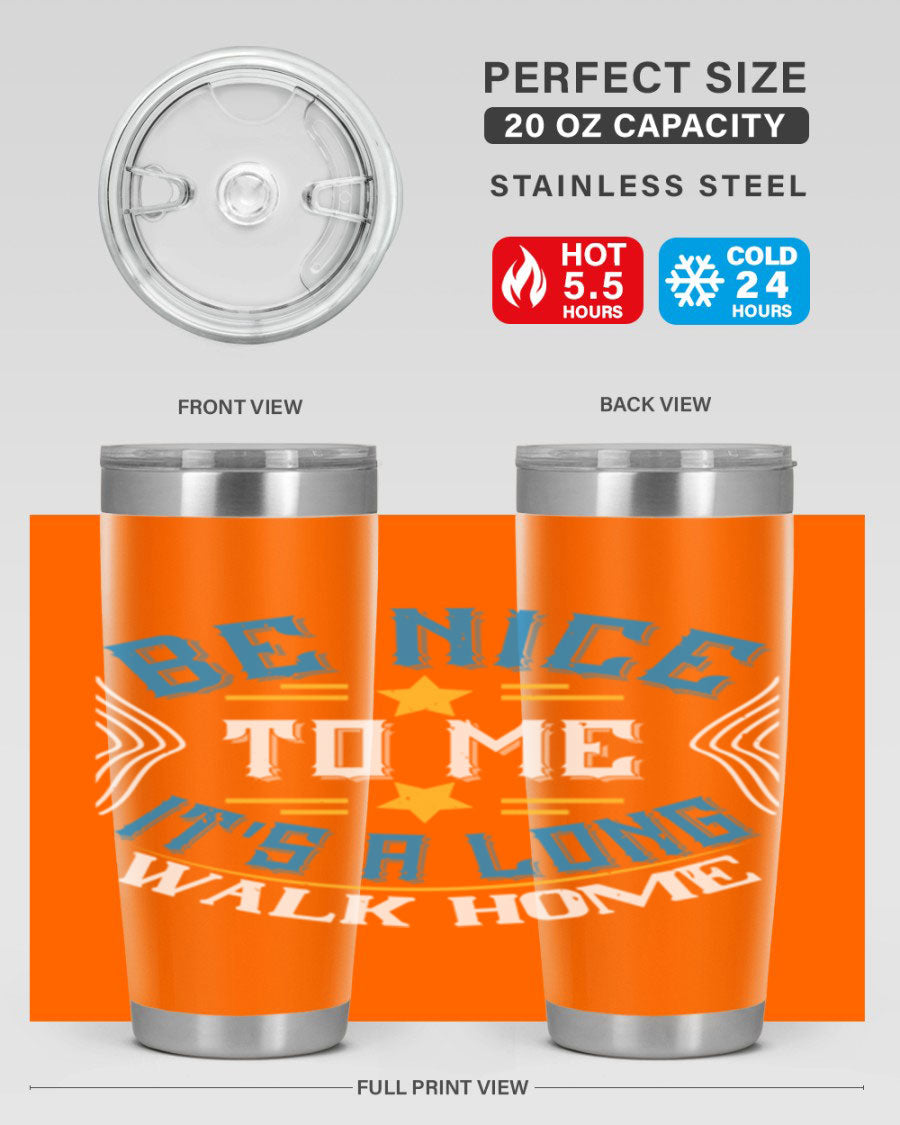 A stylish 'Be Nice to Me It's a Long Walk Home' tumbler in stainless steel, featuring a vibrant print and a press-in drink-thru lid.