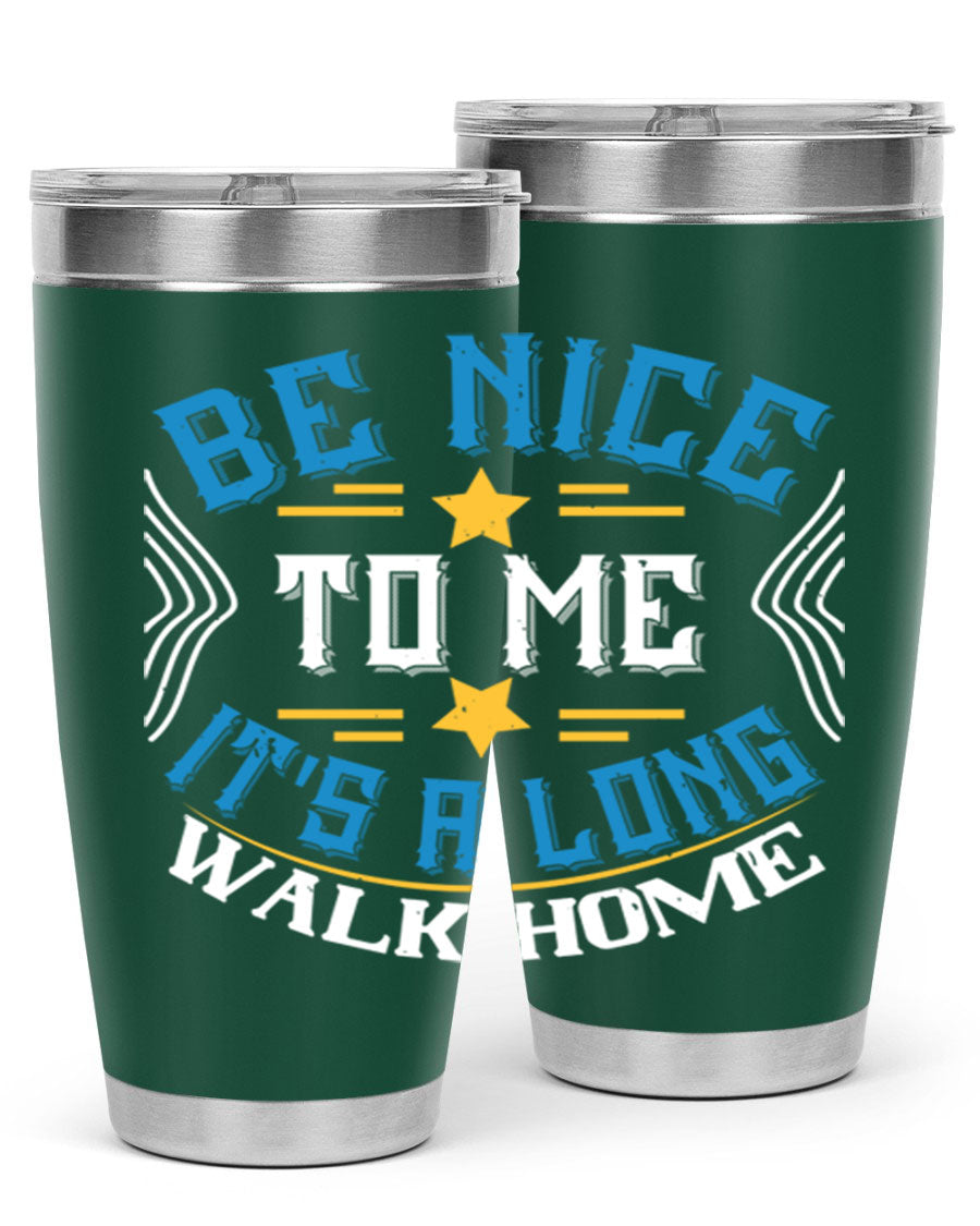 A stylish 'Be Nice to Me It's a Long Walk Home' tumbler in stainless steel, featuring a vibrant print and a press-in drink-thru lid.