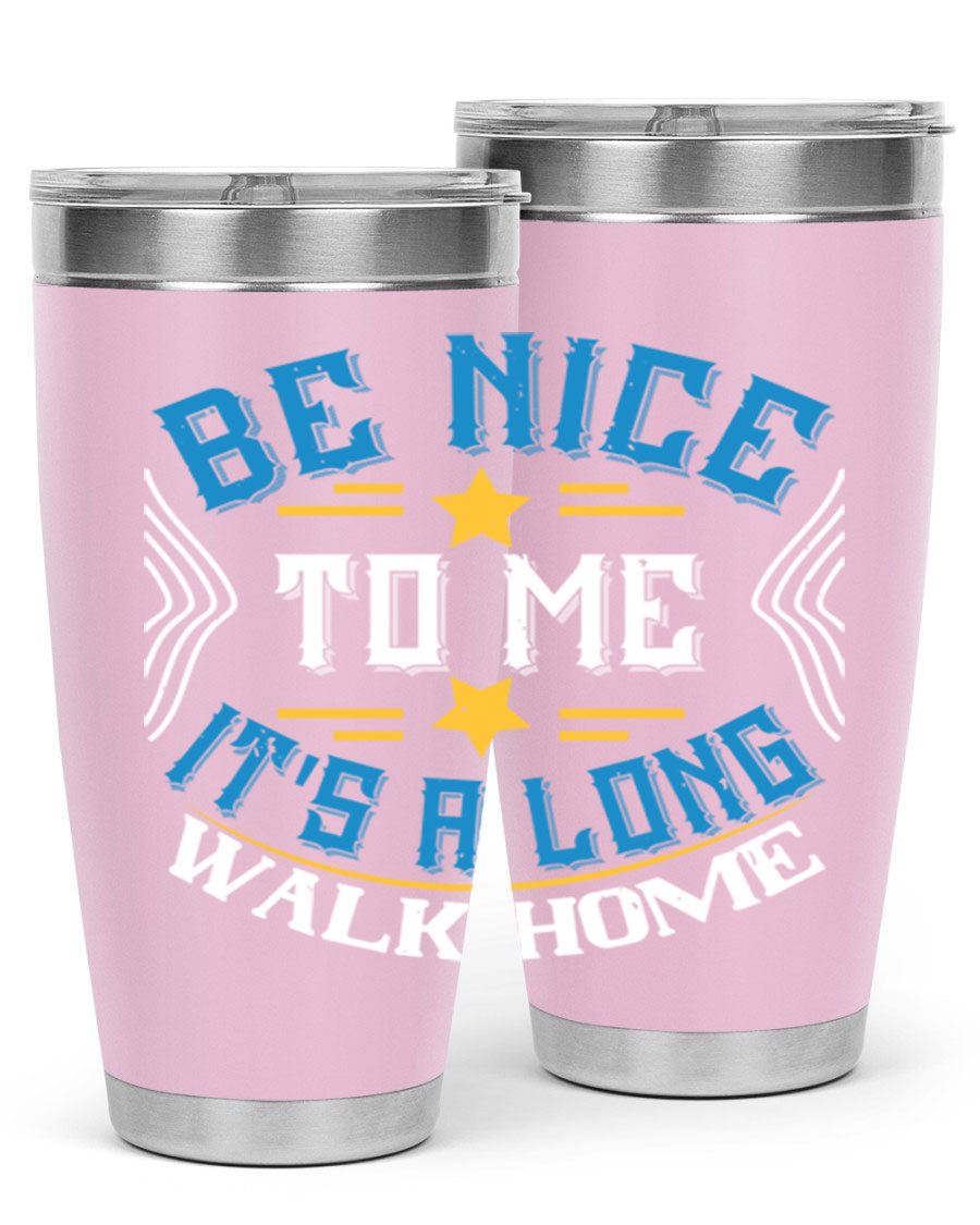 A stylish 'Be Nice to Me It's a Long Walk Home' tumbler in stainless steel, featuring a vibrant print and a press-in drink-thru lid.