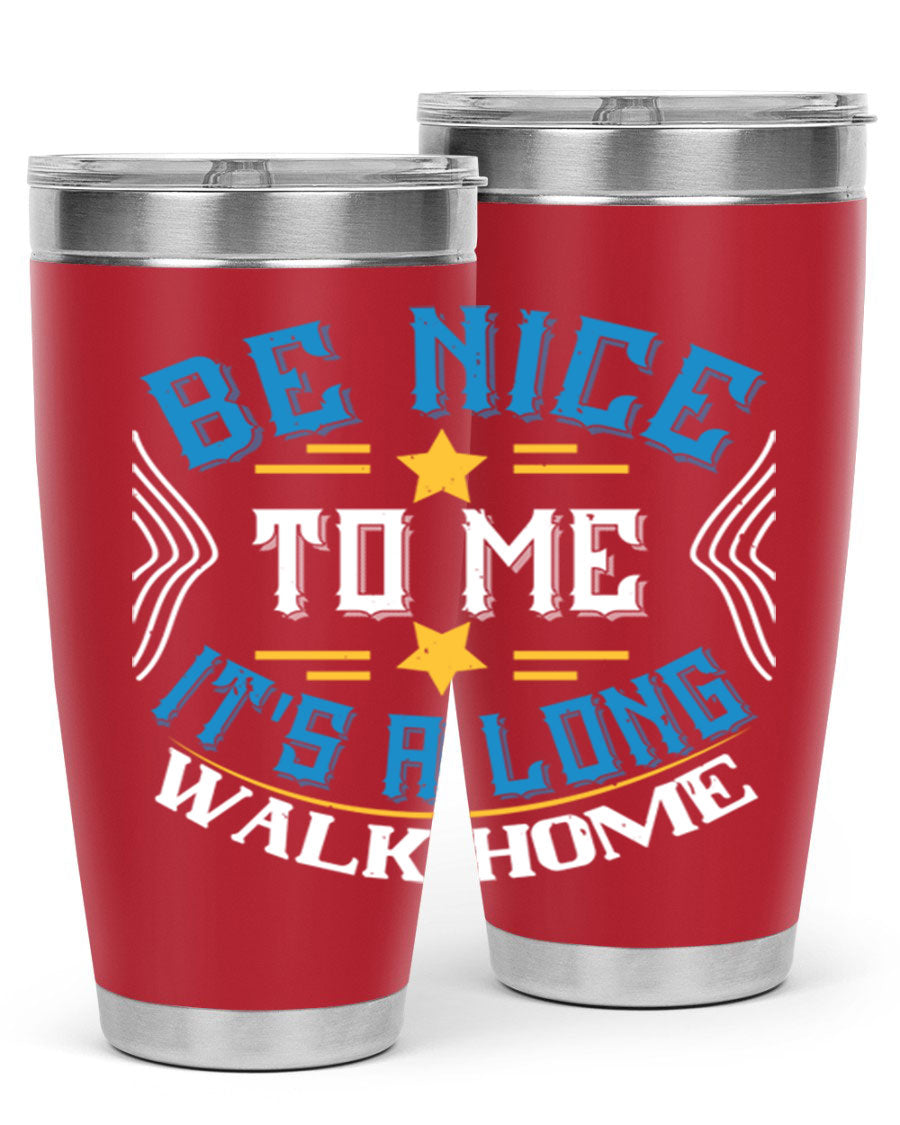 A stylish 'Be Nice to Me It's a Long Walk Home' tumbler in stainless steel, featuring a vibrant print and a press-in drink-thru lid.
