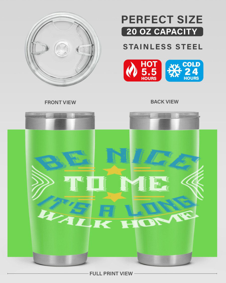 A stylish 'Be Nice to Me It's a Long Walk Home' tumbler in stainless steel, featuring a vibrant print and a press-in drink-thru lid.
