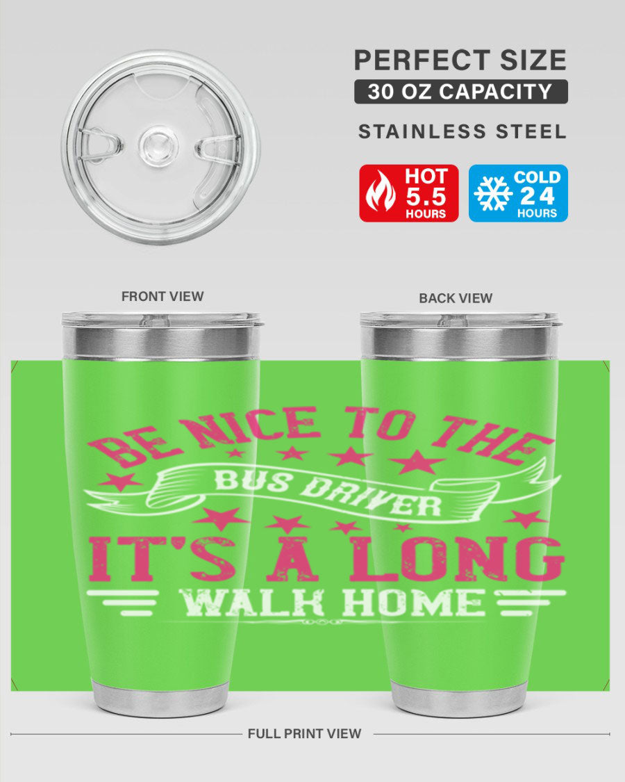 A stylish stainless steel tumbler with the phrase 'Be Nice to the Bus Driver, It’s a Long Walk Home' printed on it, showcasing its double wall vacuum design.