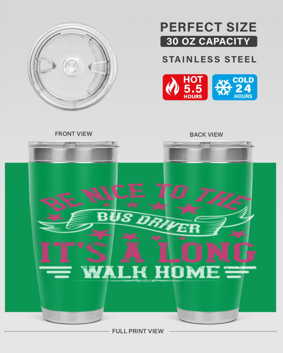 A stylish stainless steel tumbler with the phrase 'Be Nice to the Bus Driver, It’s a Long Walk Home' printed on it, showcasing its double wall vacuum design.