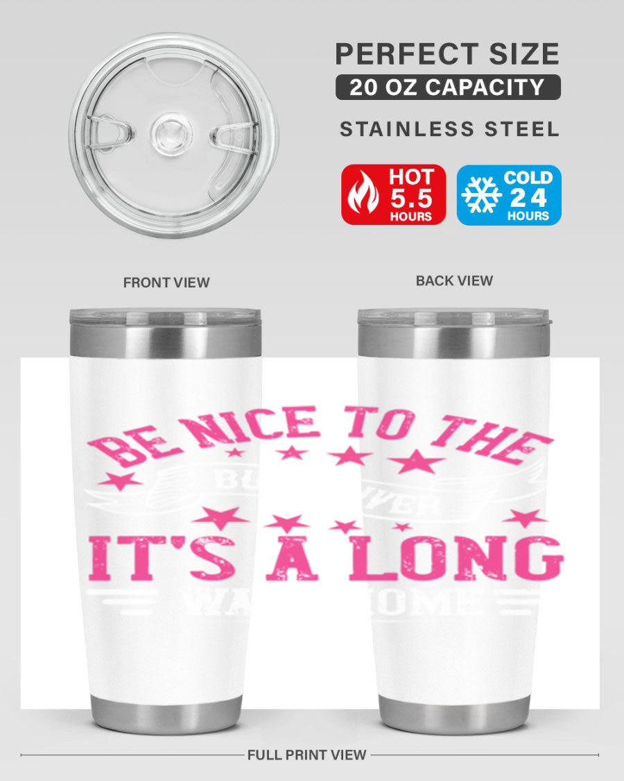 A stylish stainless steel tumbler with the phrase 'Be Nice to the Bus Driver, It’s a Long Walk Home' printed on it, showcasing its double wall vacuum design.