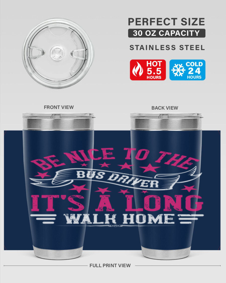 A stylish stainless steel tumbler with the phrase 'Be Nice to the Bus Driver, It’s a Long Walk Home' printed on it, showcasing its double wall vacuum design.