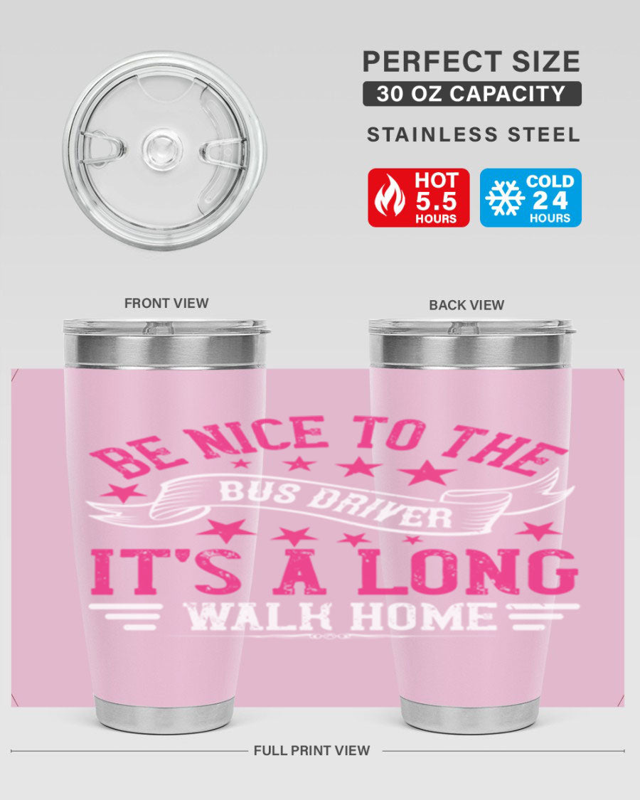 A stylish stainless steel tumbler with the phrase 'Be Nice to the Bus Driver, It’s a Long Walk Home' printed on it, showcasing its double wall vacuum design.