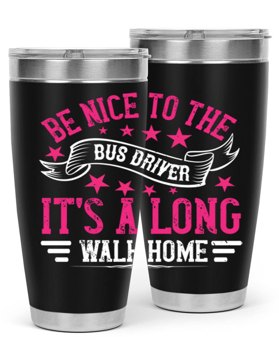 A stylish stainless steel tumbler with the phrase 'Be Nice to the Bus Driver, It’s a Long Walk Home' printed on it, showcasing its double wall vacuum design.