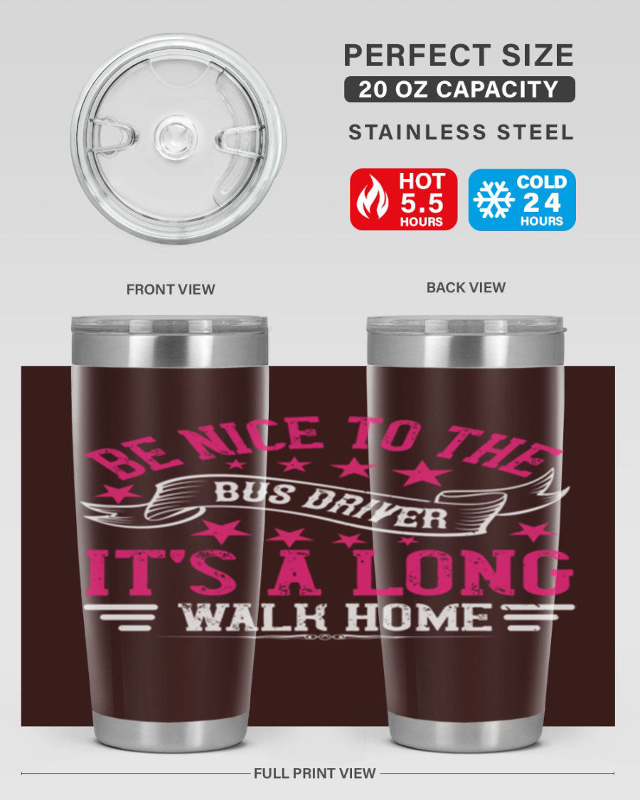 A stylish stainless steel tumbler with the phrase 'Be Nice to the Bus Driver, It’s a Long Walk Home' printed on it, showcasing its double wall vacuum design.