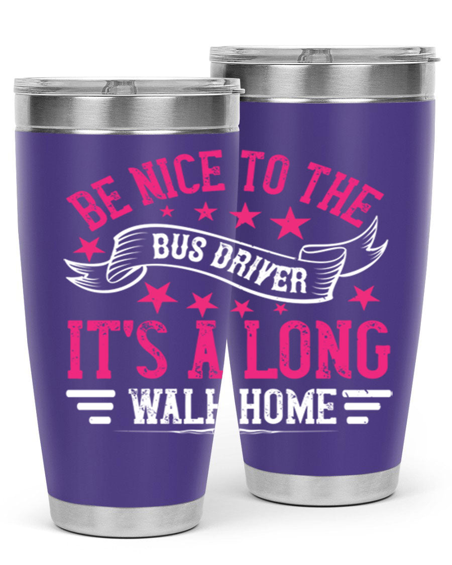 A stylish stainless steel tumbler with the phrase 'Be Nice to the Bus Driver, It’s a Long Walk Home' printed on it, showcasing its double wall vacuum design.