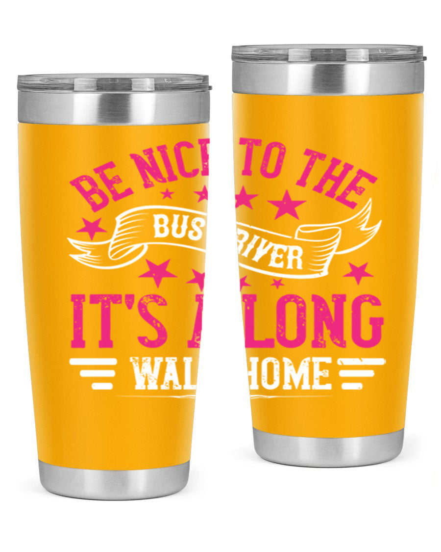 A stylish stainless steel tumbler with the phrase 'Be Nice to the Bus Driver, It’s a Long Walk Home' printed on it, showcasing its double wall vacuum design.