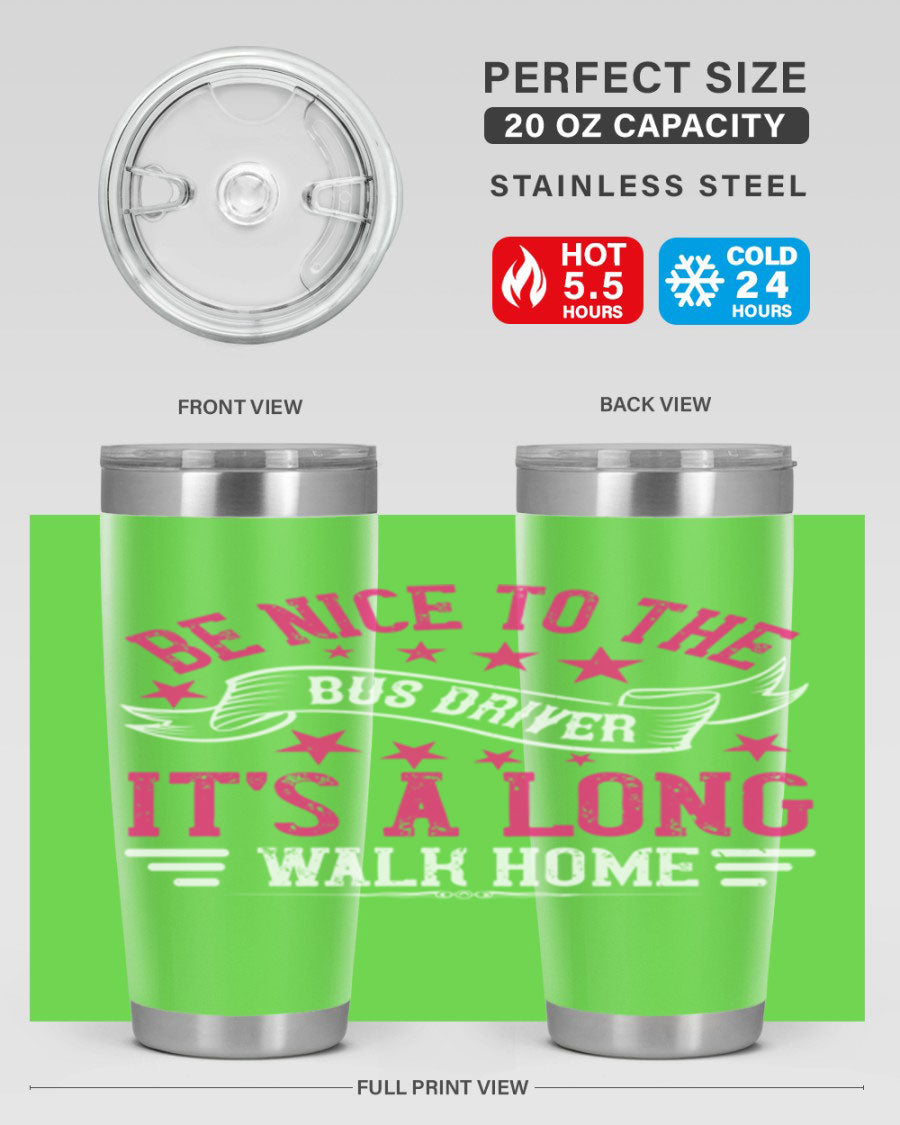 A stylish stainless steel tumbler with the phrase 'Be Nice to the Bus Driver, It’s a Long Walk Home' printed on it, showcasing its double wall vacuum design.