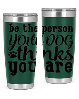 20oz stainless steel tumbler with a printed design saying 'Be the Person Your Dog Thinks You Are', featuring a drink-thru lid.