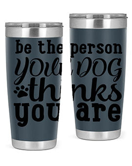 20oz stainless steel tumbler with a printed design saying 'Be the Person Your Dog Thinks You Are', featuring a drink-thru lid.