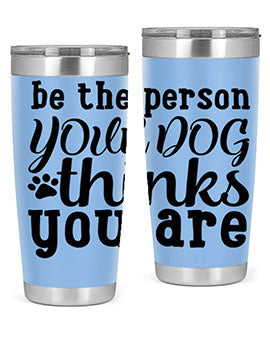 20oz stainless steel tumbler with a printed design saying 'Be the Person Your Dog Thinks You Are', featuring a drink-thru lid.