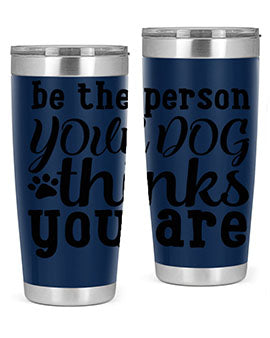 20oz stainless steel tumbler with a printed design saying 'Be the Person Your Dog Thinks You Are', featuring a drink-thru lid.