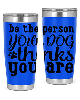 20oz stainless steel tumbler with a printed design saying 'Be the Person Your Dog Thinks You Are', featuring a drink-thru lid.