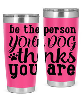 20oz stainless steel tumbler with a printed design saying 'Be the Person Your Dog Thinks You Are', featuring a drink-thru lid.