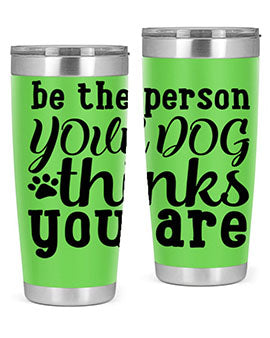 20oz stainless steel tumbler with a printed design saying 'Be the Person Your Dog Thinks You Are', featuring a drink-thru lid.