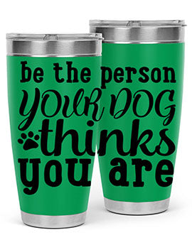 20oz stainless steel tumbler with a printed design saying 'Be the Person Your Dog Thinks You Are', featuring a drink-thru lid.