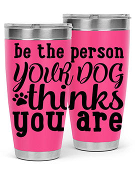 20oz stainless steel tumbler with a printed design saying 'Be the Person Your Dog Thinks You Are', featuring a drink-thru lid.