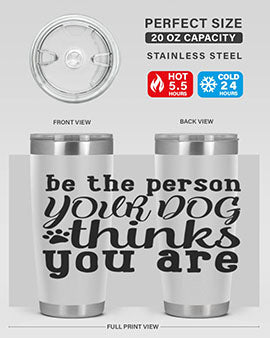 20oz stainless steel tumbler with a printed design saying 'Be the Person Your Dog Thinks You Are', featuring a drink-thru lid.