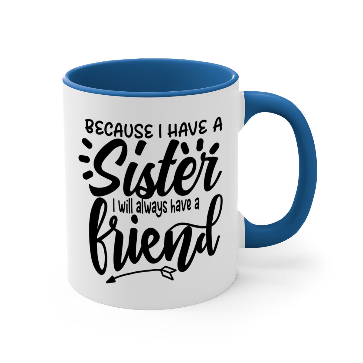 A two-tone ceramic mug with the phrase 'Because I Have a Sister I Will Always Have a Friend' printed on it, featuring a colored handle and glossy finish.