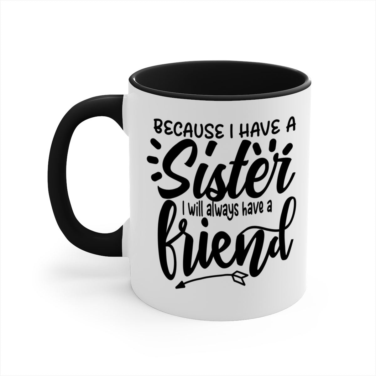 A two-tone ceramic mug with the phrase 'Because I Have a Sister I Will Always Have a Friend' printed on it, featuring a colored handle and glossy finish.