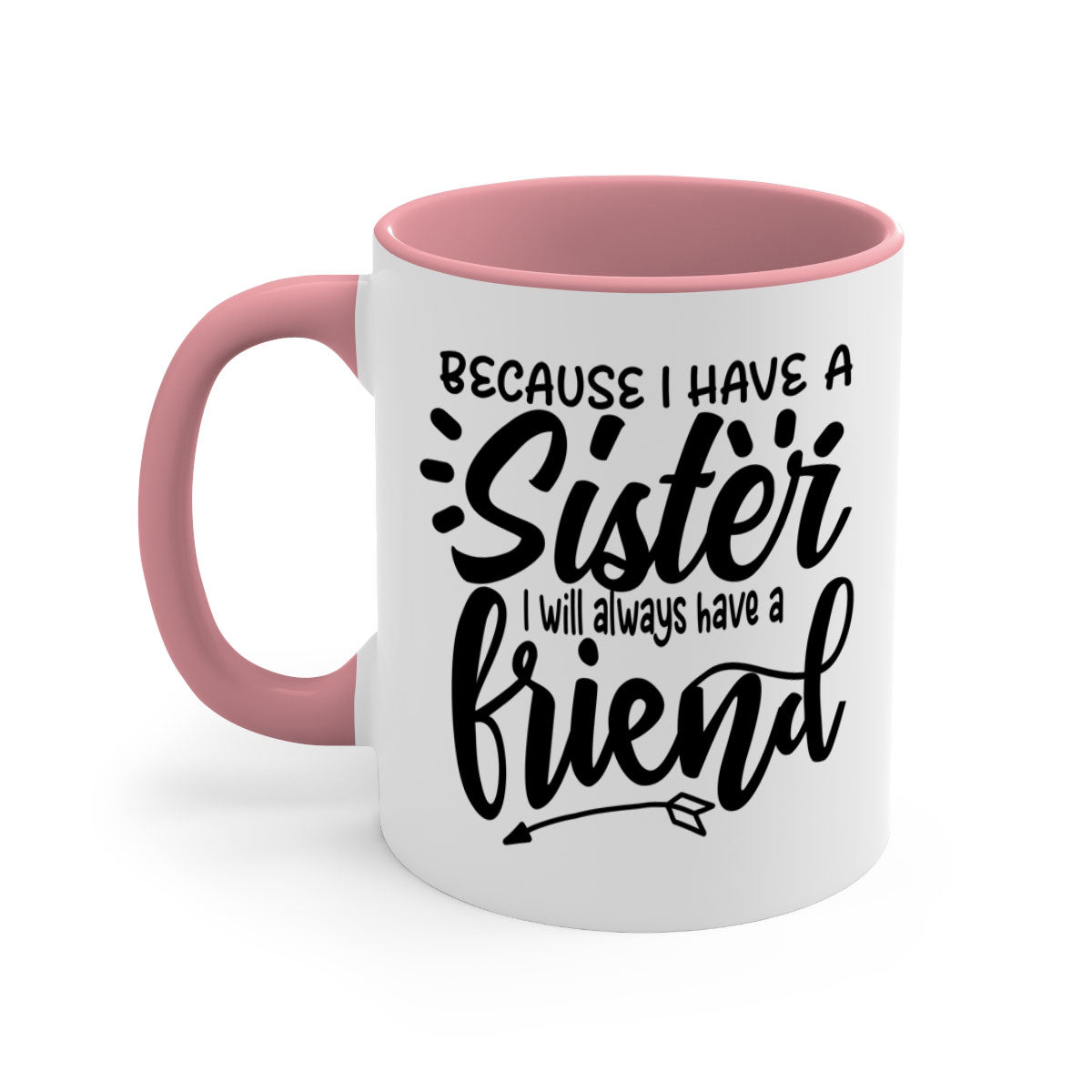 A two-tone ceramic mug with the phrase 'Because I Have a Sister I Will Always Have a Friend' printed on it, featuring a colored handle and glossy finish.